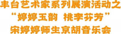 ​【活动预告】丰台艺术家系列展演活动之“婷婷玉韵 桃李芬芳”宋婷婷师生京胡音