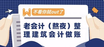 ​建筑会计怎么做账？老会计（熬夜）整理做账流程，不看你就out了