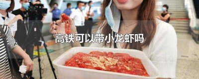 高铁上能不能带小龙虾 能带小龙虾上高铁吗